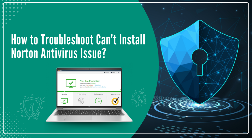 How to Troubleshoot Can’t Install Norton Antivirus Issue?